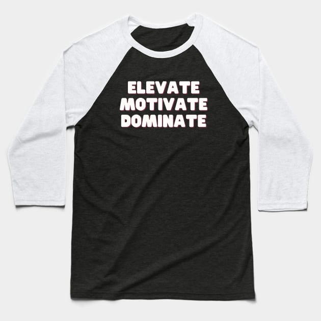 Elevate Motivate Dominate Baseball T-Shirt by thedesignleague